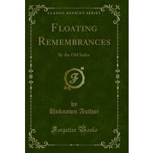 Floating Remembrances: By the Old Sailor (Classic Reprint)