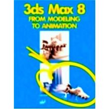 3Ds Max 8: From Modeling to Animation