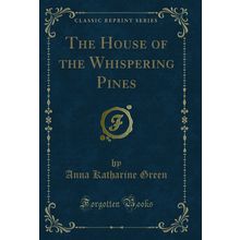 The House of the Whispering Pines (Classic Reprint)