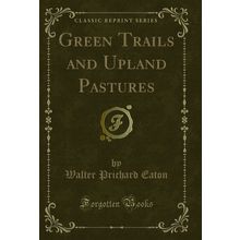 Green Trails and Upland Pastures (Classic Reprint)