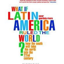 What If Latin America Ruled The World