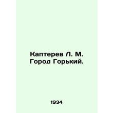 Kapterev L. M. Gorky. In Russian /Kapterev L. M. Gorod Gorkiy.