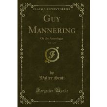 Guy Mannering, Vol. 1 of 3: Or the Astrologer (Classic Reprint)