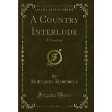 A Country Interlude: A Novelette (Classic Reprint)
