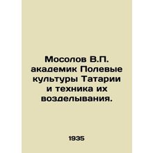 Mosolov V.P. Academician of Tatarstan Field Cultures and Technique of Cultivati
