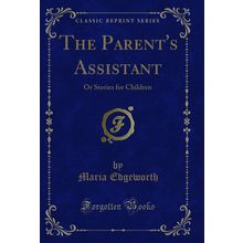 The Parent's Assistant: Or Stories for Children (Classic Reprint)