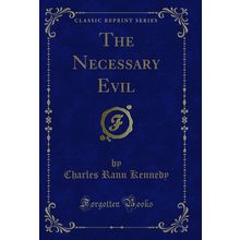 The Necessary Evil (Classic Reprint)