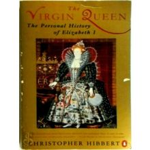 The Virgin Queen - The Personal History of Eliabeth 1 by Hristopher Hibbert