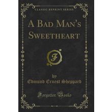 A Bad Man's Sweetheart (Classic Reprint)