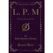 L. P. M: The End of the Great War (Classic Reprint)