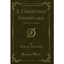 A Christmas Snowflake: A Rhyme for Children (Classic Reprint)