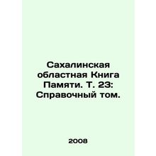 Sakhalin Regional Book of Memory, Vol. 23: Reference Volume. In Russian /Sakhal