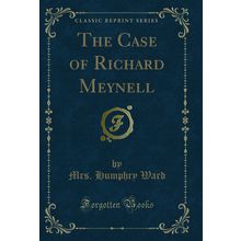 The Case of Richard Meynell (Classic Reprint)