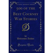 500 of the Best Cockney War Stories (Classic Reprint)