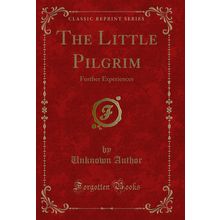 The Little Pilgrim: Further Experiences (Classic Reprint)