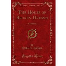 The House of Broken Dreams: A Memory (Classic Reprint)