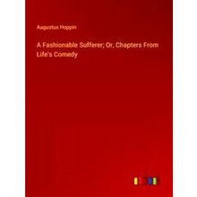 A Fashionable Sufferer;Or, Chapters From Life's Comedy