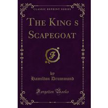 The Kings Scapegoat (Classic Reprint)