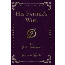 His Father's Wife (Classic Reprint)