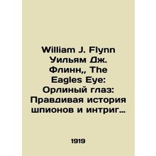 William J. Flynn William J. Flynn, The Eagles Eye: The True Fact-Based Story of
