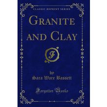 Granite and Clay (Classic Reprint)