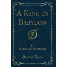 A King in Babylon (Classic Reprint)