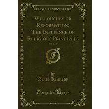 Willoughby or Reformation; The Influence of Religious Principles, Vol. 1 of 2