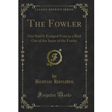The Fowler: Our Soul Is Escaped Even as a Bird Out of the Snare of the Fowler