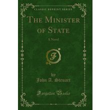 The Minister of State: A Novel (Classic Reprint)
