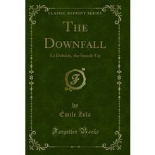 The Downfall: La Débâcle, the Smash-Up (Classic Reprint)