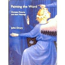 Painting the Word - Christian Pictures Their Meanings - John Drury