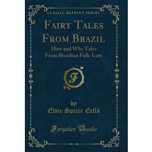 Fairy Tales From Brazil: How and Why Tales From Brazilian Folk-Lore