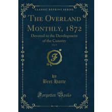The Overland Monthly, 1872, Vol. 9: Devoted to the Development of the Country