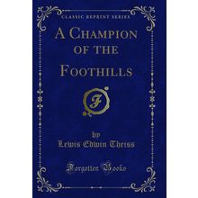 A Champion of the Foothills (Classic Reprint)