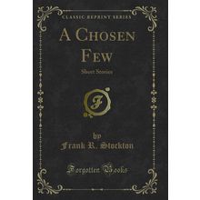 A Chosen Few: Short Stories (Classic Reprint)