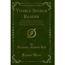 Visible Speech Reader: For the Nursery and Primary School (Classic Reprint)