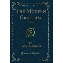 The Modern Griselda: A Tale (Classic Reprint)