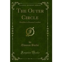 The Outer Circle: Rambles in Remote London (Classic Reprint)