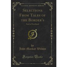 Selections From Tales of the Border's: And of Scotland (Classic Reprint)