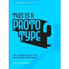 This Is A Prototype: The Curious Craft Of Exploring New Ideas - Scott Witthoft