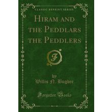 Hiram and the Peddlars the Peddlers (Classic Reprint)