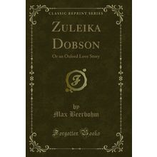 Zuleika Dobson: Or an Oxford Love Story (Classic Reprint)