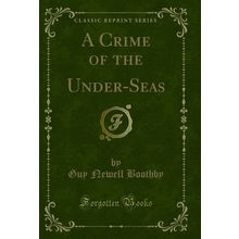 A Crime of the Under-Seas (Classic Reprint)