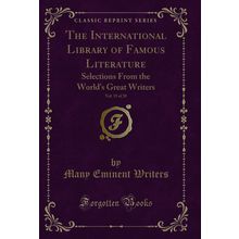 The International Library of Famous Literature, Vol. 15 of 20 (Classic Reprint)
