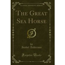 The Great Sea Horse (Classic Reprint)