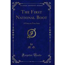 The First National Boot: A Farce in Two Acts (Classic Reprint)