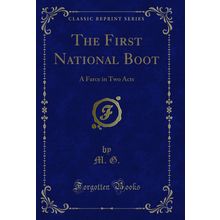 The First National Boot: A Farce in Two Acts (Classic Reprint)