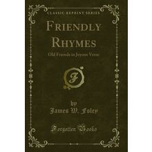 Friendly Rhymes: Old Friends in Joyous Verse (Classic Reprint)