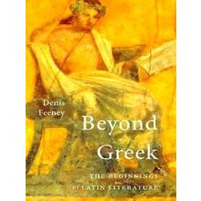 Beyond Greek The Beginnings Of Latin Literature - Denis Feeney