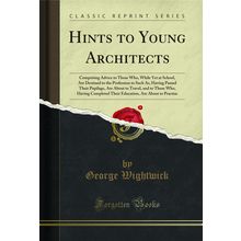 Hints to Young Architects (Classic Reprint)